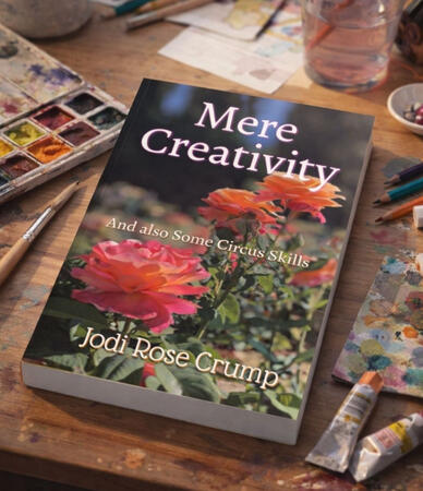 Mere Creativity: Creativity, imagination, and making things—ending with unexpected fun and wisdom from Jodi-s circus classes!